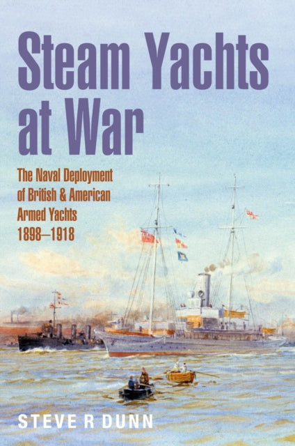 Steam Yachts at War: The Naval Deployment of British & American Yachts, 1898–1918