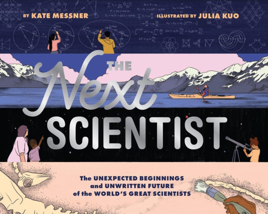 Next Scientist: The Unexpected Beginnings and Unwritten Future of the World’s Great Scientists