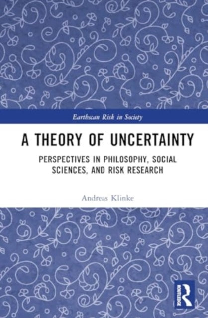 A Theory of Uncertainty: Perspectives in Philosophy, Social Sciences, and Risk Research