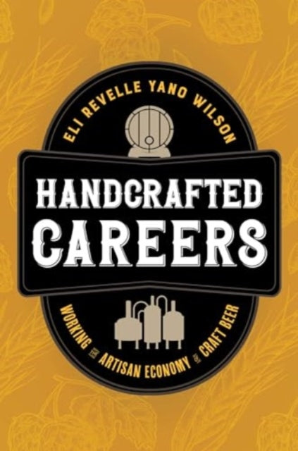 Handcrafted Careers: Working the Artisan Economy of Craft Beer