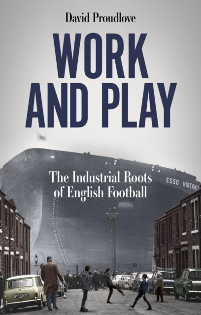 Work and Play: The Industrial Roots of English Football