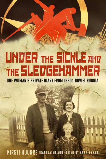 Under the Sickle and the Sledgehammer: One Woman’s Private Diary from 1930s Soviet Russia