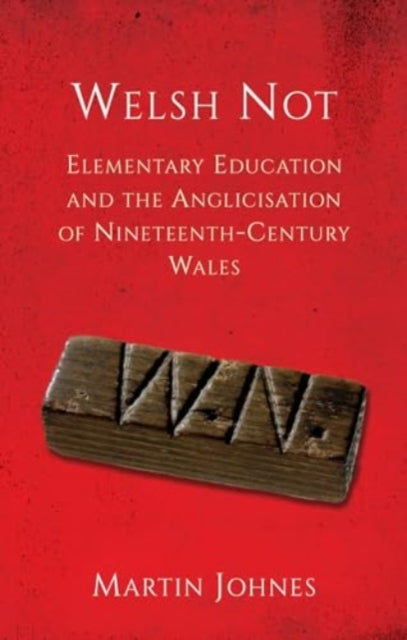 Welsh Not: Elementary Education and the Anglicisation of Nineteenth-Century Wales