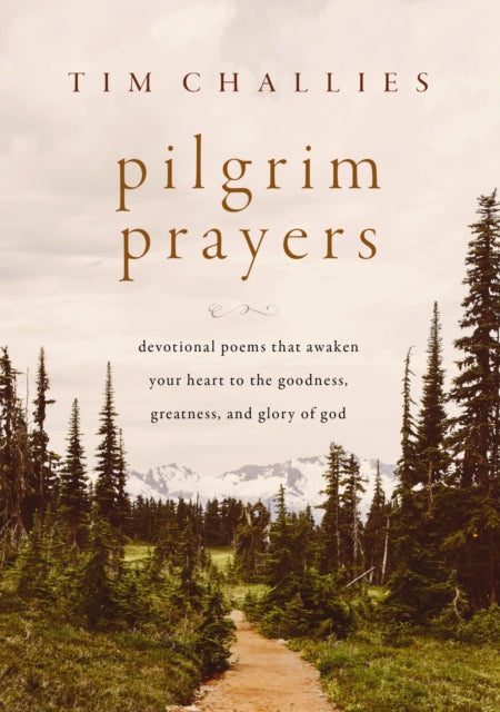 Pilgrim Prayers: Devotional Poems That Awaken Your Heart to the Goodness, Greatness, and Glory of God