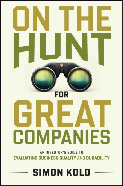 On the Hunt for Great Companies: An Investor's Guide to Evaluating Business Quality and Durability