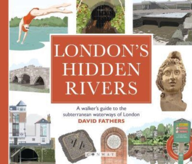 London's Hidden Rivers: A walker's guide to the subterranean waterways of London