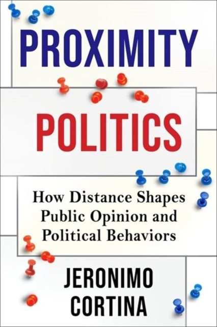 Proximity Politics: How Distance Shapes Public Opinion and Political Behaviors