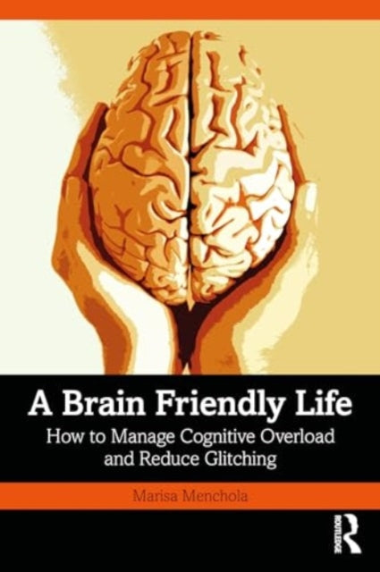 A Brain-Friendly Life: How to Manage Cognitive Overload and Reduce Glitching