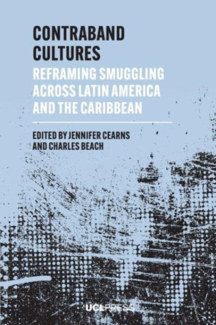 Contraband Cultures: Reframing Smuggling Across Latin America and the Caribbean