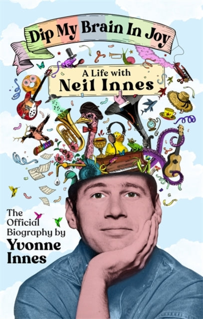 Dip My Brain in Joy: A Life With Neil Innes: The Official Biography