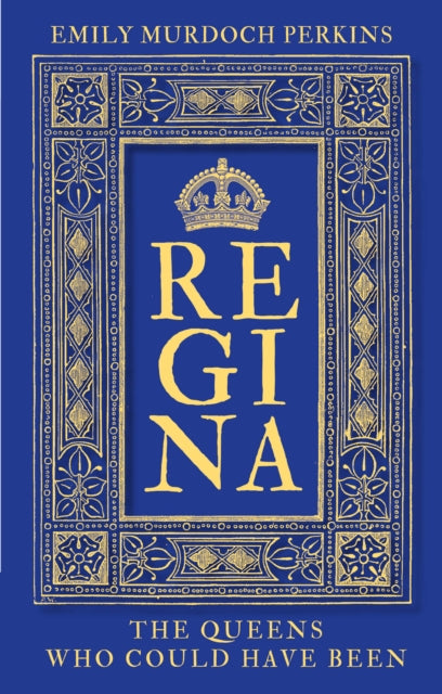 Regina: The Queens Who Could Have Been