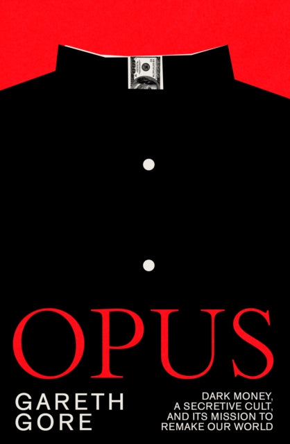 Opus: dark money, a secretive cult, and its mission to remake our world