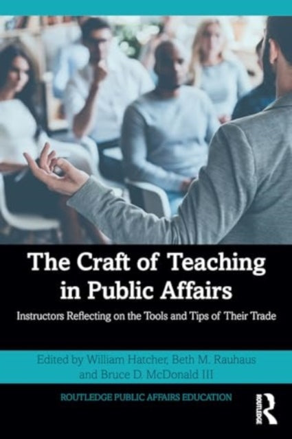 The Craft of Teaching in Public Affairs: Instructors Reflecting on the Tools and Tips of Their Trade