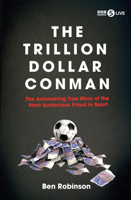 The Trillion Dollar Conman: The Astonishing True Story of the Most Audacious Fraud in Sport