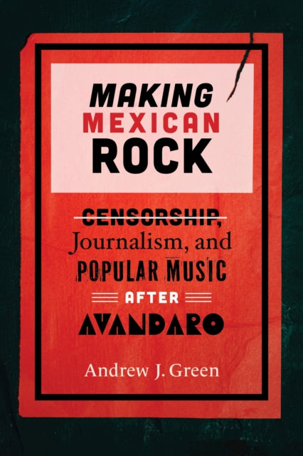 Making Mexican Rock: Censorship, Journalism, and Popular Music after Avandaro