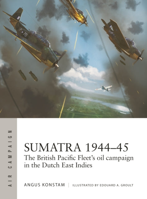 Sumatra 1944–45: The British Pacific Fleet's oil campaign in the Dutch East Indies