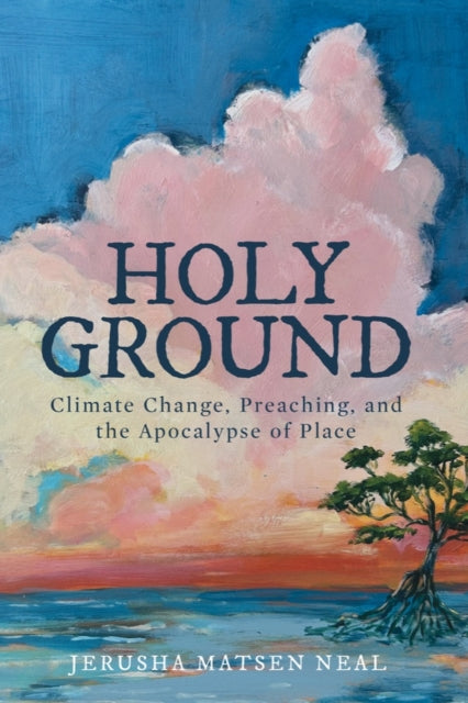 Holy Ground: Climate Change, Preaching, and the Apocalypse of Place