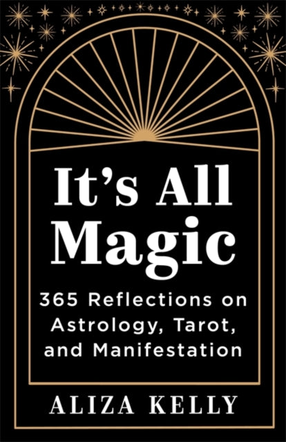 It’s All Magic: 365 Reflections on Astrology, Tarot and Manifestation