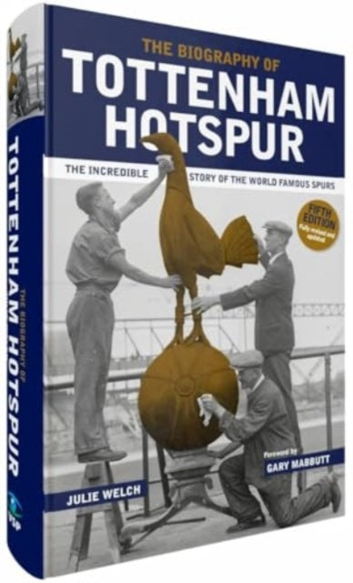 The Biography of Tottenham Hotspur: The Incredible Story of the World Famous Spurs