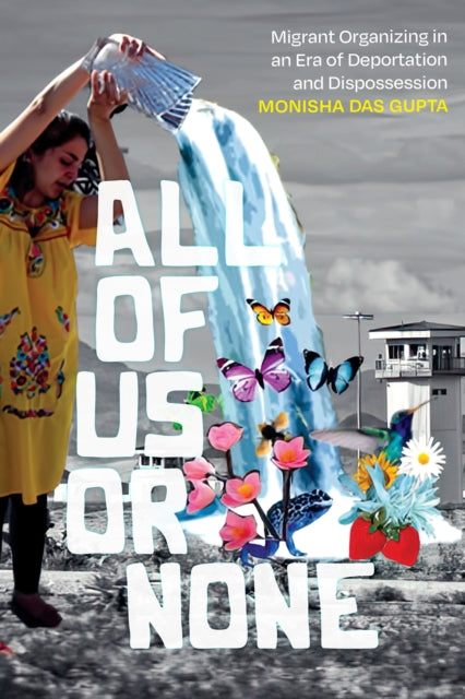 All of Us or None: Migrant Organizing in an Era of Deportation and Dispossession