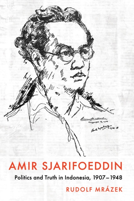 Amir Sjarifoeddin: Politics and Truth in Indonesia, 1907-1948