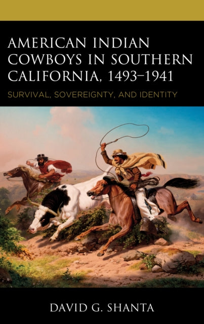 American Indian Cowboys in Southern California, 1493–1941: Survival, Sovereignty, and Identity