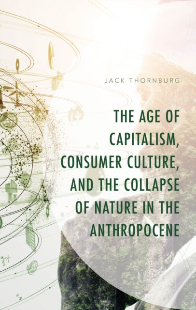 The Age of Capitalism, Consumer Culture, and the Collapse of Nature in the Anthropocene