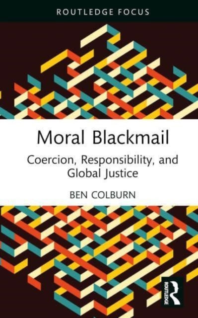 Moral Blackmail: Coercion, Responsibility, and Global Justice