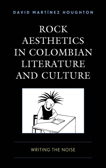 Rock Aesthetics in Colombian Literature and Culture: Writing the Noise