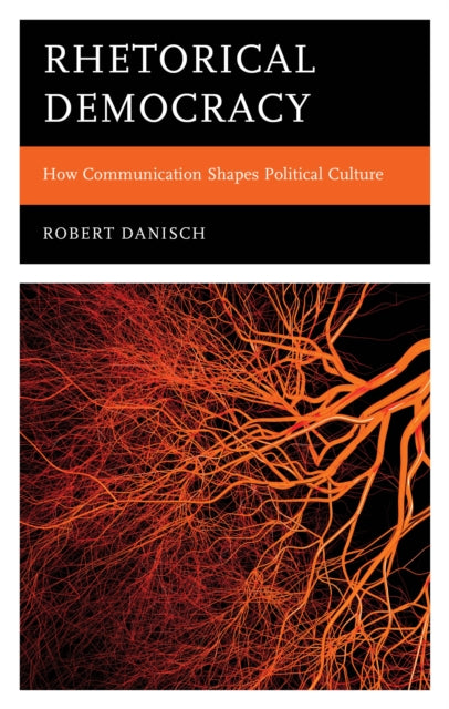 Rhetorical Democracy: How Communication Shapes Political Culture