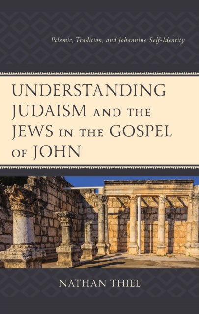 Understanding Judaism and the Jews in the Gospel of John: Polemic, Tradition, and Johannine Self-Identity