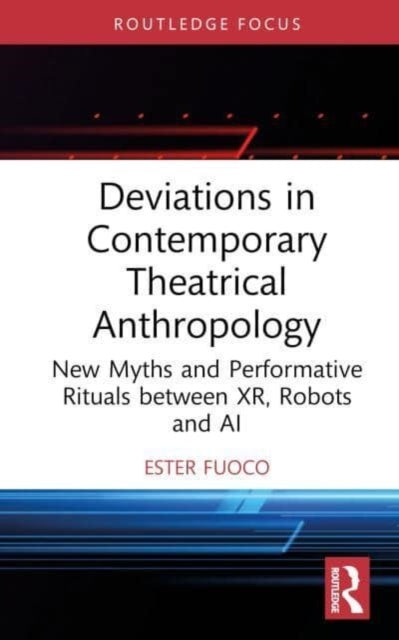 Deviations in Contemporary Theatrical Anthropology: New Myths and Performative Rituals between XR, Robots and AI