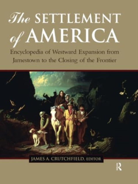 The Settlement of America: An Encyclopedia of Westward Expansion from Jamestown to the Closing of the Frontier, Volume 1