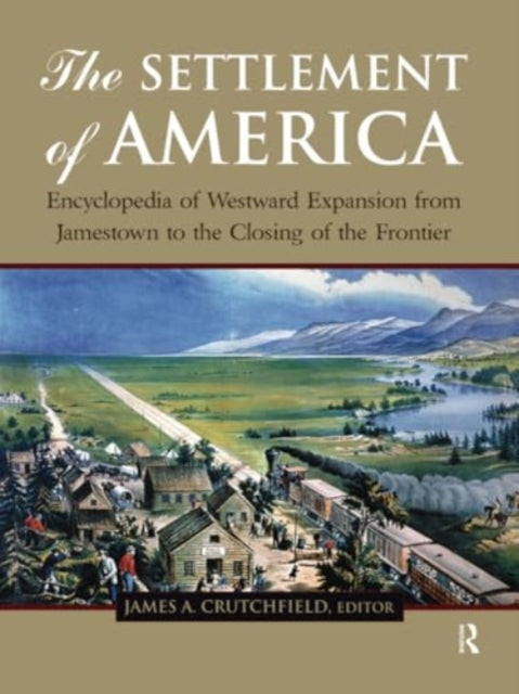 The Settlement of America: An Encyclopedia of Westward Expansion from Jamestown to the Closing of the Frontier, Volume 2