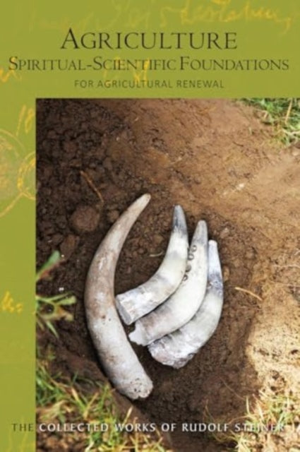 Agriculture, Spiritual-Scientific Foundations: for Agricultural Renewal