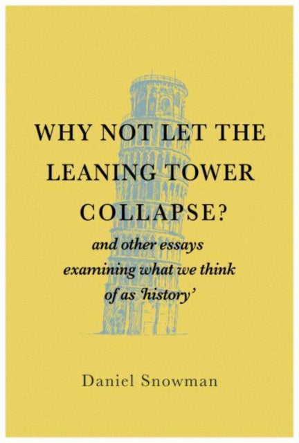 Why Not Let the Leaning Tower Collapse?: and other essays examining what we think of as 'history'