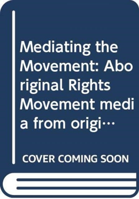 Mediating the Movement: Aboriginal Rights Movement media from origin to online