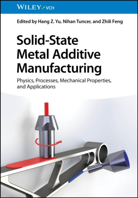 Solid-State Metal Additive Manufacturing: Physics, Processes, Mechanical Properties, and Applications