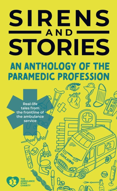 Sirens and Stories: An Anthology of the Paramedic Profession: Real-Life Tales from the Frontline of the Ambulance Service