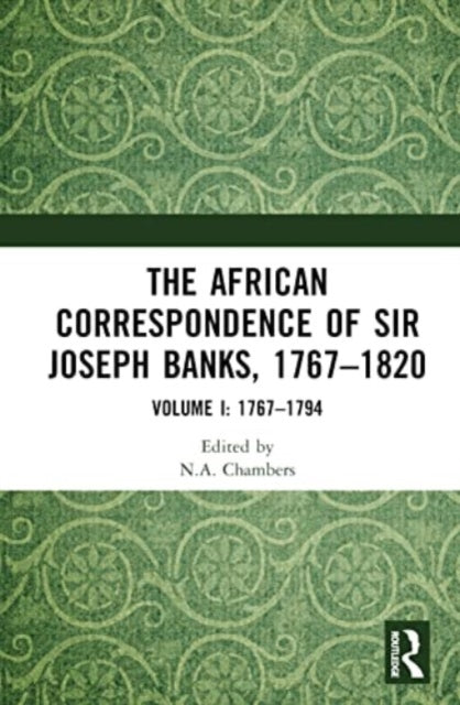 The African Correspondence of Sir Joseph Banks, 1767–1820: Volume I: 1767–1794