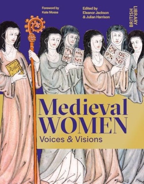 Medieval Women: Voices & Visions: The Book of the British Library Exhibition