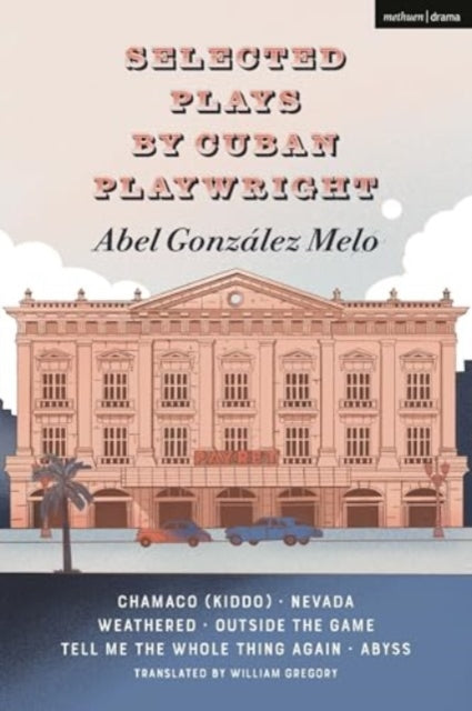 Selected Plays by Cuban Playwright Abel Gonzalez Melo: Chamaco (Kiddo); Nevada; Weathered; Outside the Game; Tell Me the Whole Thing Again; Abyss