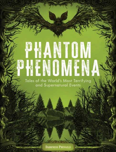 Phantom Phenomena: Tales of the World's Most Terrifying and Supernatural Events