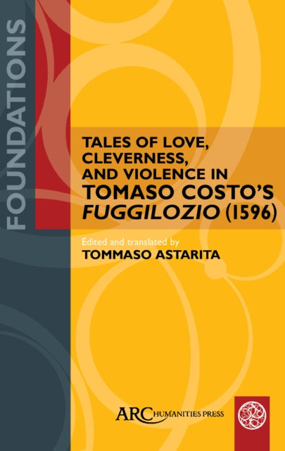 Tales of Love, Cleverness, and Violence in Tomaso Costo's "Fuggilozio" (1596): Translated into English