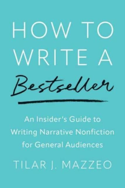 How to Write a Bestseller: An Insider's Guide to Writing Narrative Nonfiction for General Audiences