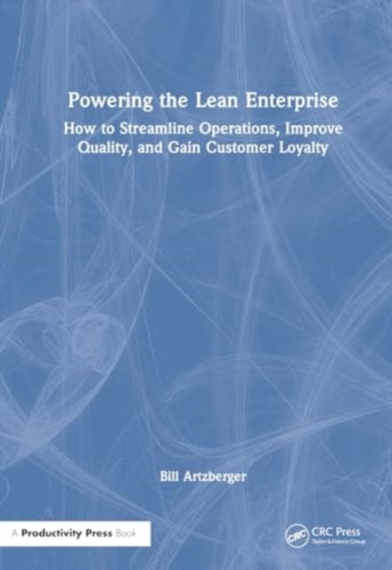 Powering the Lean Enterprise: How to Streamline Operations, Improve Quality, and Gain Customer Loyalty