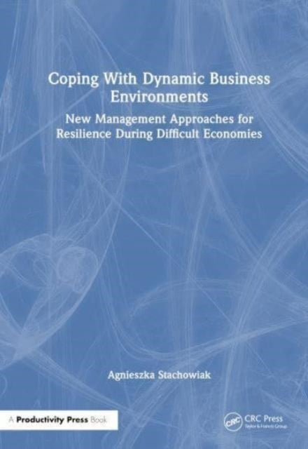 Coping With Dynamic Business Environments: New Management Approaches for Resilience During Difficult Economies