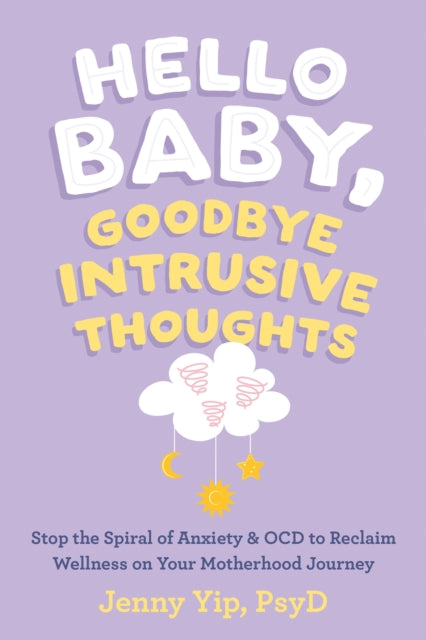 Hello Baby, Goodbye Intrusive Thoughts: Stop the Spiral of Anxiety and OCD to Reclaim Wellness on Your Motherhood Journey