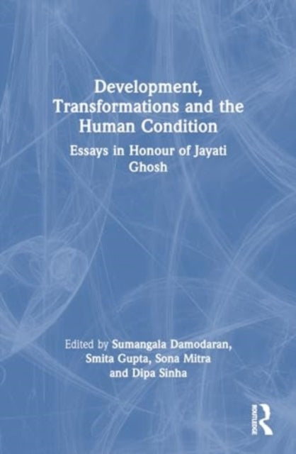 Development, Transformations and the Human Condition: Essays in Honour of Jayati Ghosh