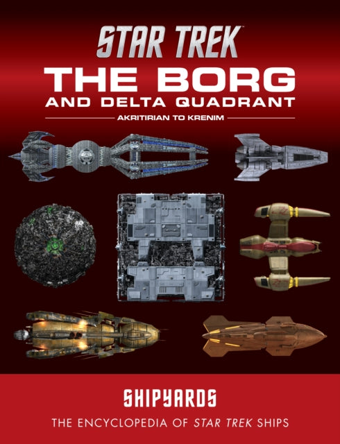 Star Trek Shipyards: The Borg and the Delta Quadrant Vol. 1 - Akritirian to Kren im